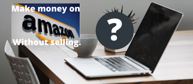 How To Make Money On Amazon Without Selling - How To Make Money On