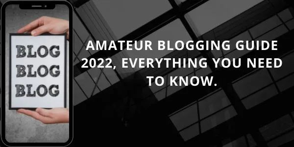 Amateur blogging guide 2022, Everything you need to know.